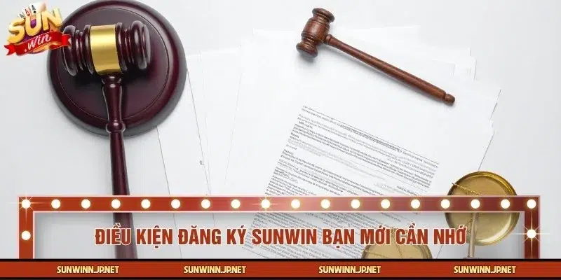Các điều kiện cơ bản cần tuân thủ khi đăng ký SUNWIN