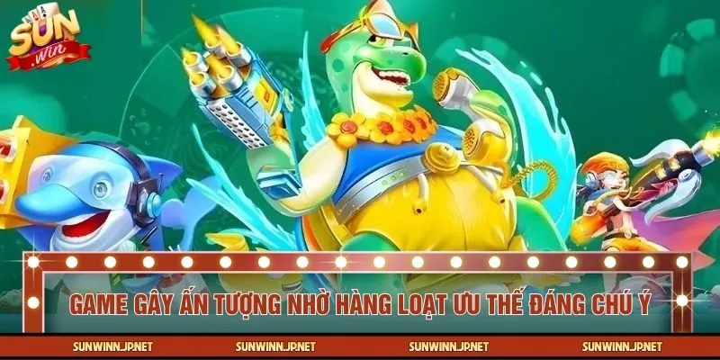 Game gây ấn tượng nhờ hàng loạt ưu thế đáng chú ý