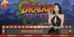 Cách Chơi Rồng Hổ - SUNWIN Chỉ Dẫn Các Kiểu Chơi Chuẩn Nhất