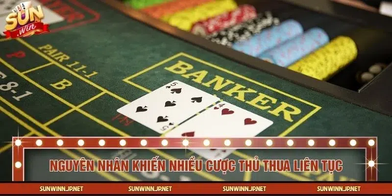 Các lý do thường gặp khiến cược thủ rơi vào chuỗi thua