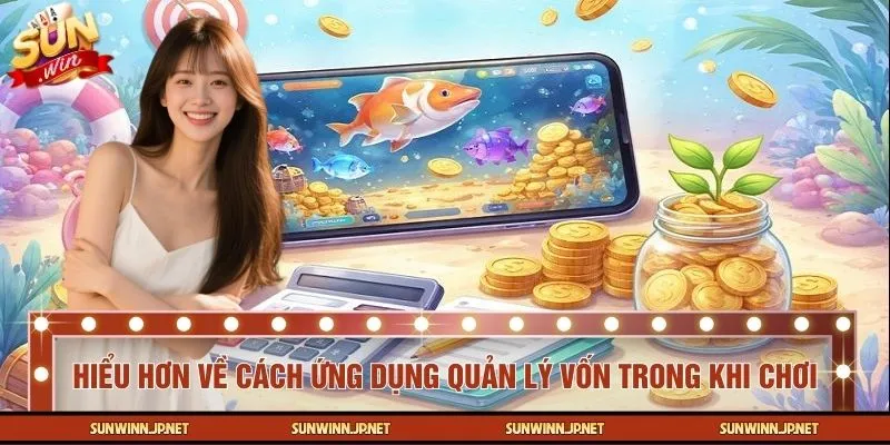 Hiểu hơn về cách ứng dụng quản lý vốn trong khi chơi